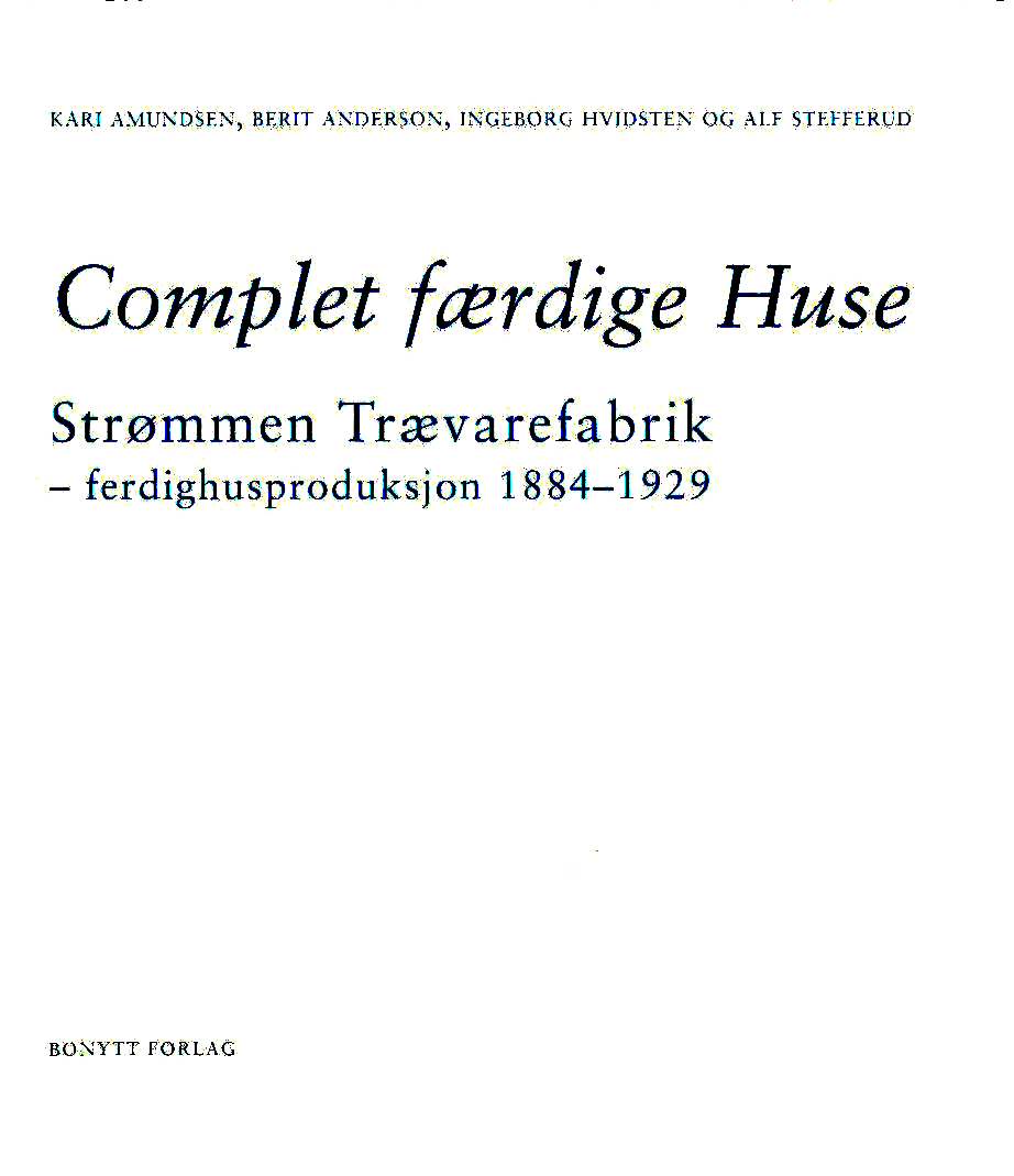 Complet færdige Huse : Strømmen trævarefabrik - ferdighusproduksjon 1884-1929